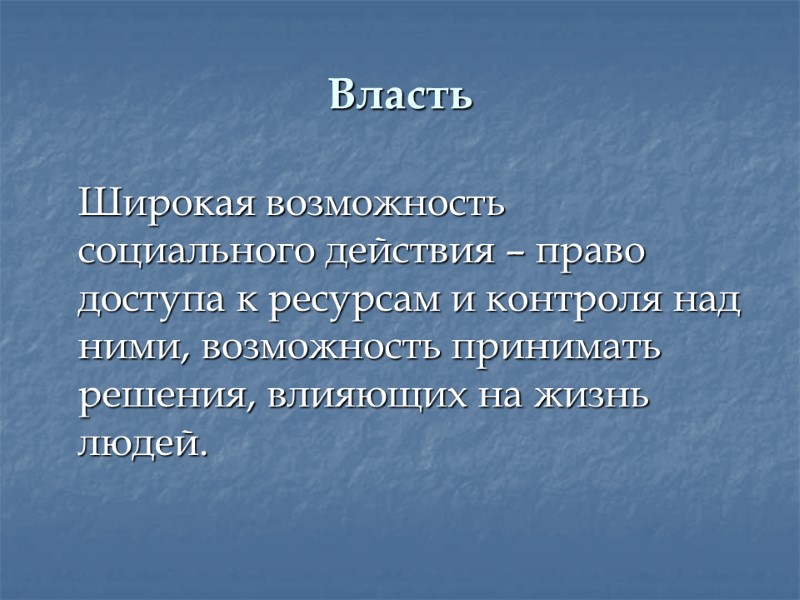 Власть  Широкая возможность социального действия – право доступа к ресурсам и контроля над